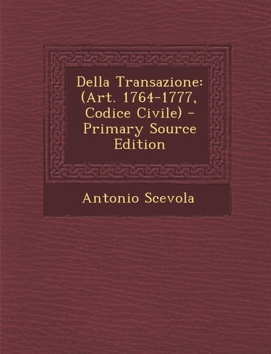 Della Transazione (Art. 1764-1777, Codice Civile) - Primary Source Edition