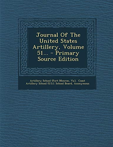 Journal of the United States Artillery, Volume 51... - Primary Source Edition