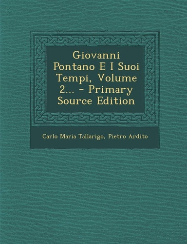 Giovanni Pontano E I Suoi Tempi, Volume 2... - Primary Source Edition