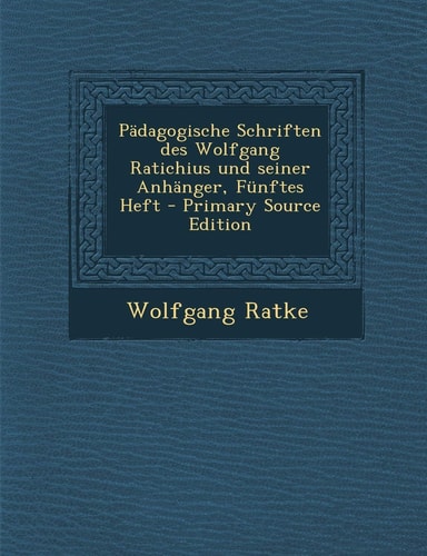 Pädagogische Schriften Des Wolfgang Ratichius und Seiner Anhänger, Fünftes Heft - Primary Source Edition