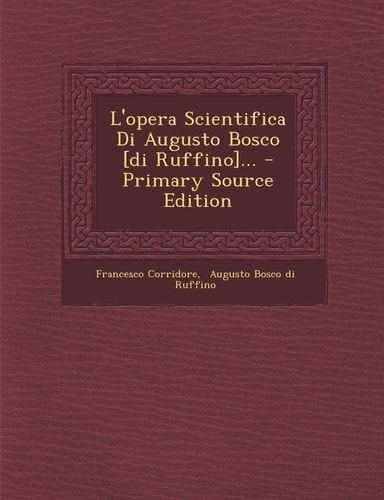 L' Opera Scientifica Di Augusto Bosco [Di Ruffino]... - Primary Source Edition