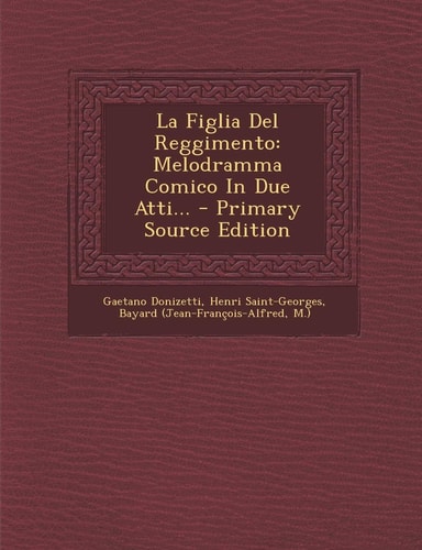 La Figlia Del Reggimento Melodramma Comico in Due Atti... - Primary Source Edition