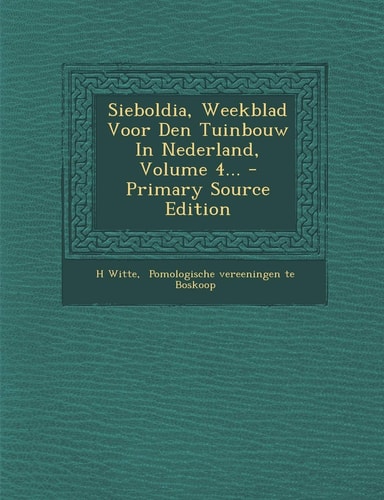 Sieboldia, Weekblad Voor Den Tuinbouw in Nederland, Volume 4... - Primary Source Edition