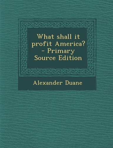 What Shall It Profit America? - Primary Source Edition