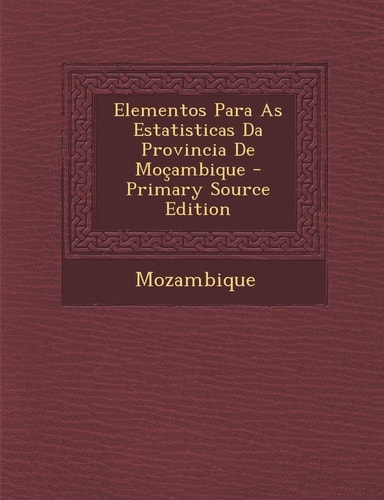 Elementos Para As Estatisticas Da Provincia de Moçambique - Primary Source Edition