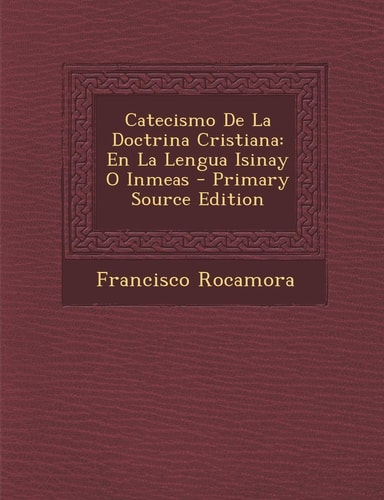 Catecismo de la Doctrina Cristiana En la Lengua Isinay O Inmeas - Primary Source Edition