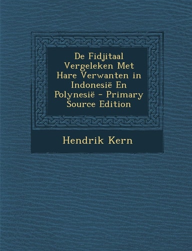 De Fidjitaal Vergeleken Met Hare Verwanten in Indonesië en Polynesië - Primary Source Edition