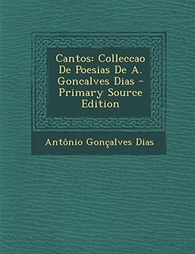 Cantos Colleccao de Poesias de A. Goncalves Dias - Primary Source Edition