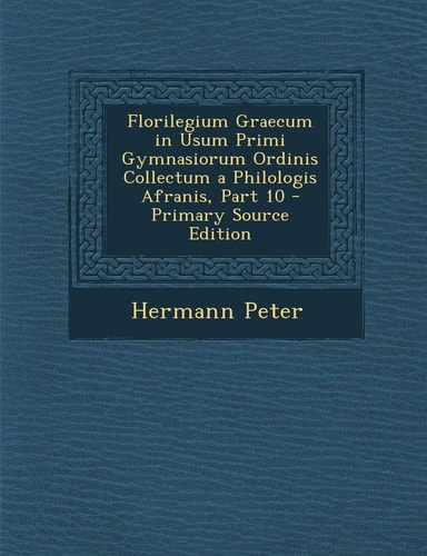 Florilegium Graecum in Usum Primi Gymnasiorum Ordinis Collectum a Philologis Afranis, Part 10 - Primary Source Edition