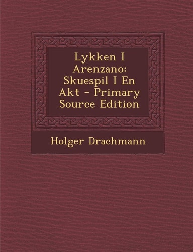 Lykken I Arenzano Skuespil I en Akt - Primary Source Edition