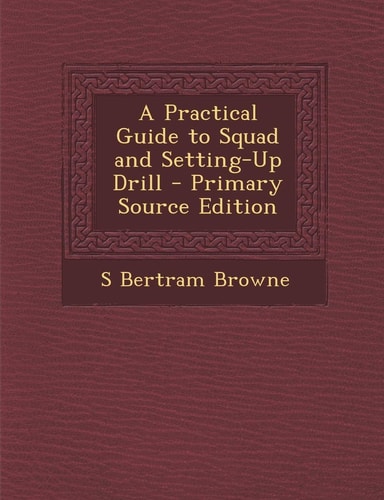 A Practical Guide to Squad and Setting-Up Drill - Primary Source Edition