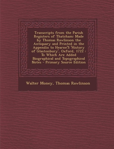 Transcripts from the Parish Registers of Thatcham Made by Thomas Rawlinson the Antiquary and Printed in the Appendix to Hearne's 'History of Glastonb