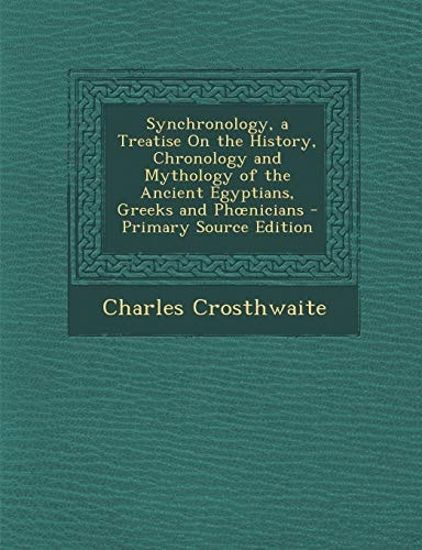 Synchronology, a Treatise on the History, Chronology and Mythology of the Ancient Egyptians, Greeks and Phonicians - Primary Source Edition