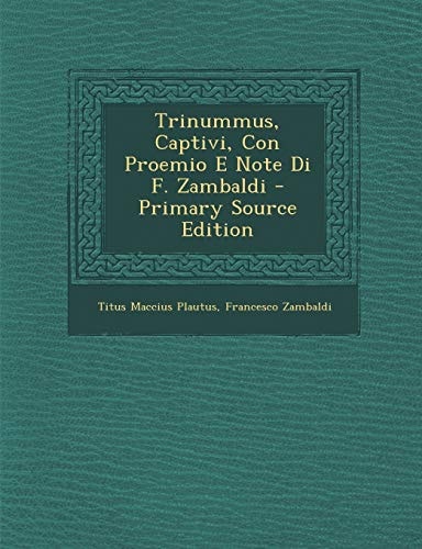 Trinummus, Captivi, Con Proemio E Note Di F. Zambaldi - Primary Source Edition
