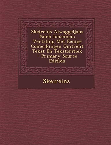 Skeireins Aiwaggeljons _Airh Iohannen Vertaling Met Eenige Comerkingen Omtrent Tekst en Tekstcritiek - Primary Source Edition