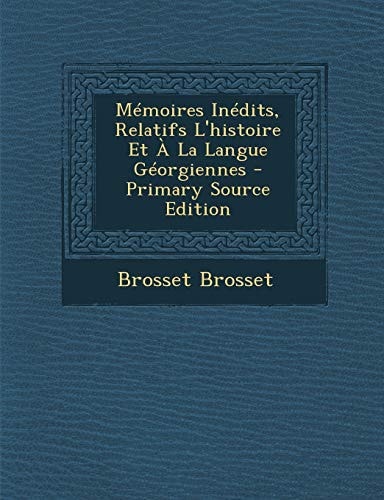 Mémoires Inédits, Relatifs L'Histoire Et a la Langue Géorgiennes - Primary Source Edition