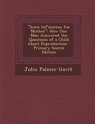 Some Inf'mation for Mother How One Man Answered the Questions of a Child about Reproduction - Primary Source Edition