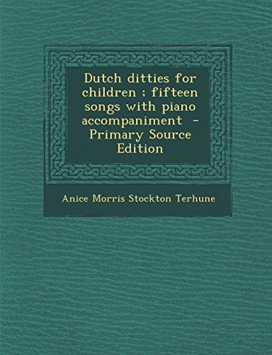 Dutch Ditties for Children; Fifteen Songs with Piano Accompaniment - Primary Source Edition