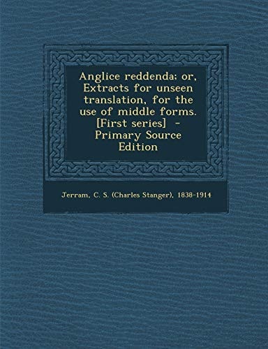 Anglice Reddenda; Or, Extracts for Unseen Translation, for the Use of Middle Forms. [First Series] - Primary Source Edition