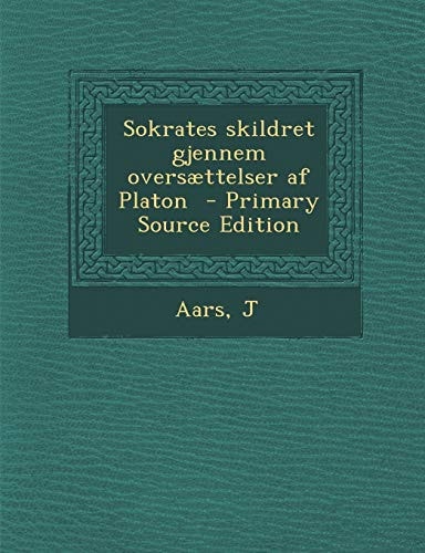 Sokrates Skildret Gjennem Oversættelser Af Platon - Primary Source Edition