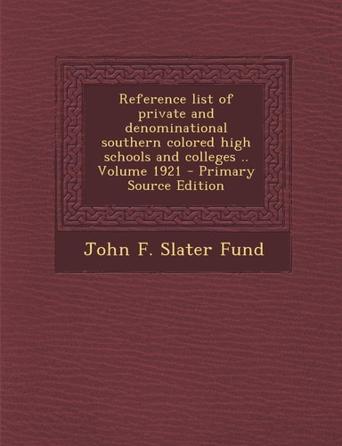 Reference List of Private and Denominational Southern Colored High Schools and Colleges . . Volume 1921 - Primary Source Edition