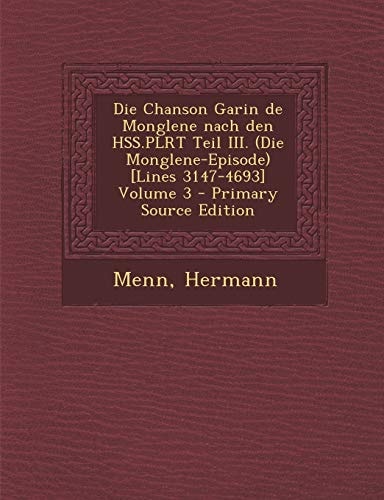 Die Chanson Garin de Monglene Nach Den Hss. Plrt Teil Iii. [Lines 3147-4693] Volume 3 - Primary Source Edition