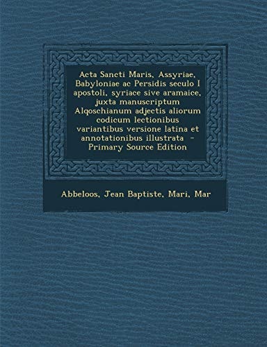 Acta Sancti Maris, Assyriae, Babyloniae Ac Persidis Seculo I Apostoli, Syriace Sive Aramaice, Juxta Manuscriptum Alqoschianum Adjectis Aliorum Codicum