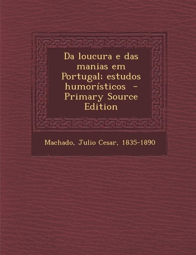 Da Loucura E Das Manias Em Portugal; Estudos Humorísticos - Primary Source Edition