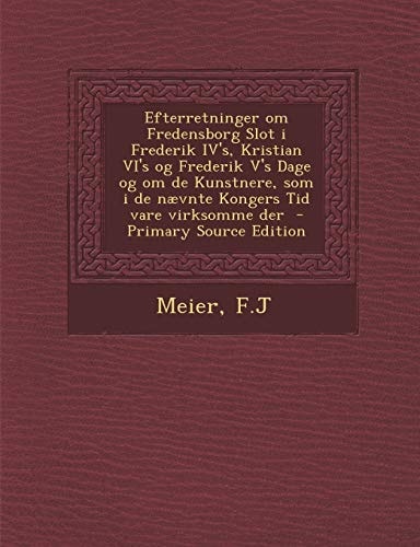 Efterretninger Om Fredensborg Slot I Frederik Iv's, Kristian Vi's Og Frederik V's Dage Og Om de Kunstnere, Som I de Nævnte Kongers Tid Vare Virksomme