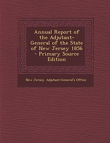 Annual Report of the Adjutant-General of the State of New Jersey 1856 - Primary Source Edition