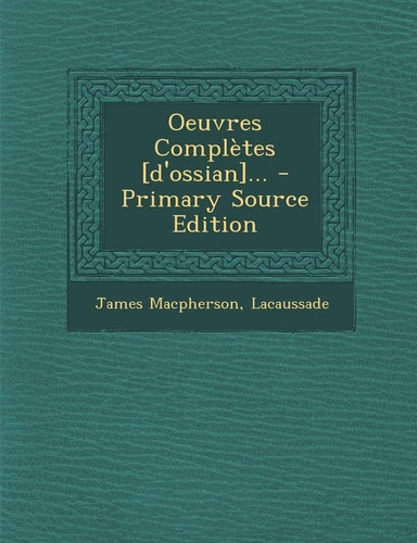 Oeuvres Complètes [d'Ossian]... - Primary Source Edition