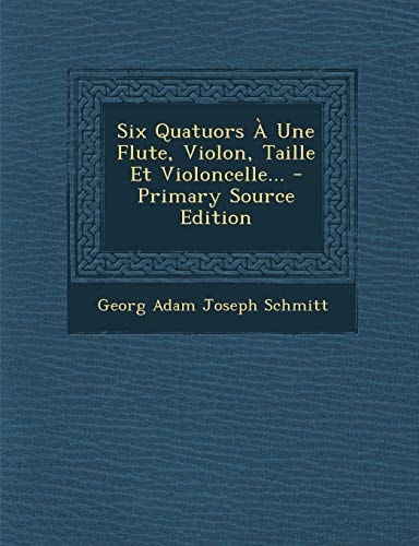 Six Quatuors a Une Flute, Violon, Taille Et Violoncelle... - Primary Source Edition