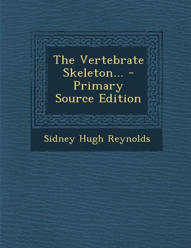 The Vertebrate Skeleton... - Primary Source Edition