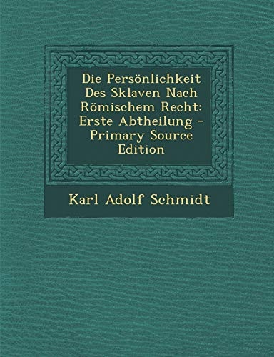 Die Persönlichkeit Des Sklaven Nach Römischem Recht Erste Abtheilung - Primary Source Edition