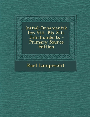 Initial-Ornamentik Des Viii. Bis Xiii. Jahrhunderts - Primary Source Edition