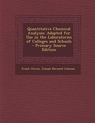 Quantitative Chemical Analysis Adapted for Use in the Laboratories of Colleges and Schools - Primary Source Edition