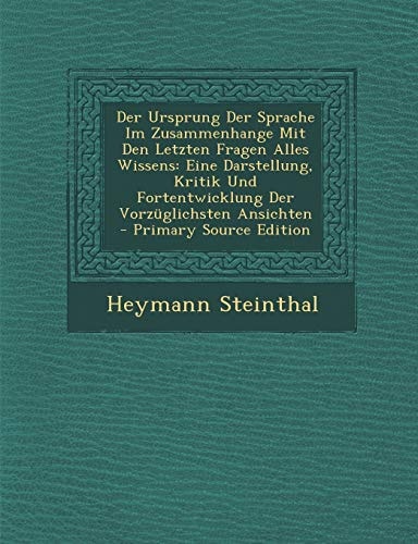 Der Ursprung Der Sprache Im Zusammenhange Mit Den Letzten Fragen Alles Wissens Eine Darstellung, Kritik und Fortentwicklung Der Vorzüglichsten Ansich
