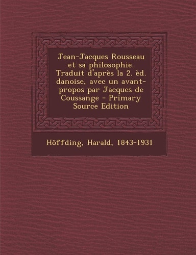 Jean-Jacques Rousseau Et Sa Philosophie. Traduit D'Après la 2. ÈD. Danoise, Avec Un Avant-Propos Par Jacques de Coussange - Primary Source Edition