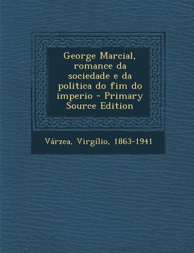 George Marcial, Romance Da Sociedade E Da Politica Do Fim Do Imperio - Primary Source Edition