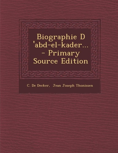 Biographie D 'Abd-El-Kader... - Primary Source Edition