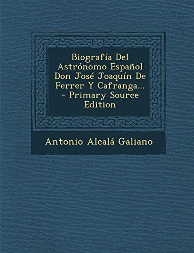Biografía Del Astrónomo Español Don José Joaquín de Ferrer Y Cafranga... - Primary Source Edition