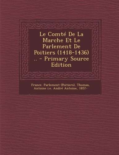 Le Comté de la Marche Et Le Parlement de Poitiers . . - Primary Source Edition