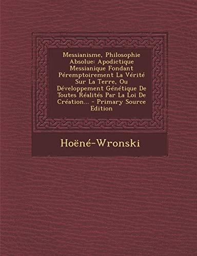 Messianisme, Philosophie Absolue Apodictique Messianique Fondant Péremptoirement la Vérité Sur la Terre, Ou Développement Génétique de Toutes Réalit