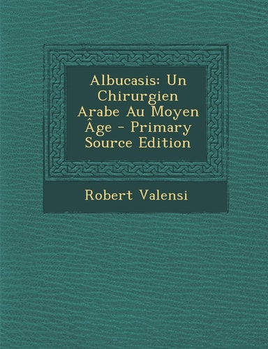 Albucasis Un Chirurgien Arabe Au Moyen Age - Primary Source Edition
