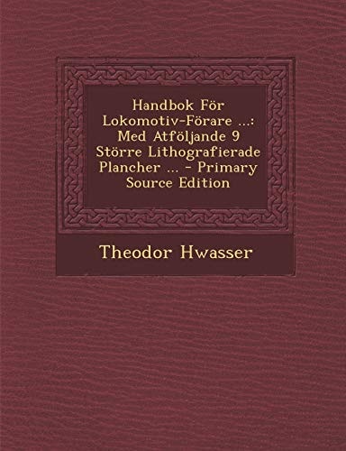 Handbok För Lokomotiv-Förare ... Med Atföljande 9 Större Lithografierade Plancher ... - Primary Source Edition