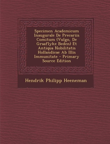 Specimen Academicum Inaugurale de Precariis Comitum Et Antiqua Nobilitatis Hollandicae Ab Illis Immunitate - Primary Sourc