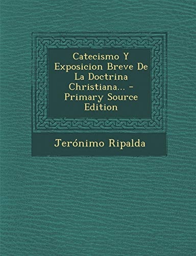 Catecismo Y Exposicion Breve de la Doctrina Christiana... - Primary Source Edition