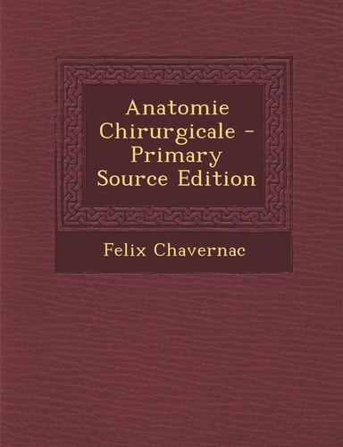 Anatomie Chirurgicale - Primary Source Edition