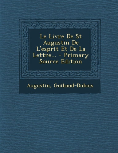 Le Livre de St Augustin de L'Esprit Et de la Lettre... - Primary Source Edition