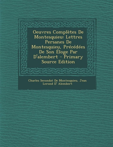 Oeuvres Complètes de Montesquieu Lettres Persanes de Montesquieu, Précédées de Son Éloge Par D'Alembert - Primary Source Edition